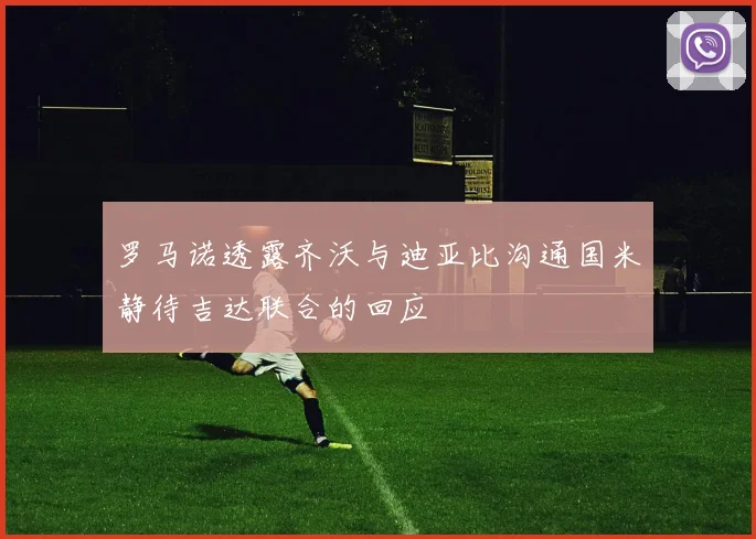 罗马诺透露齐沃与迪亚比沟通国米静待吉达联合的回应