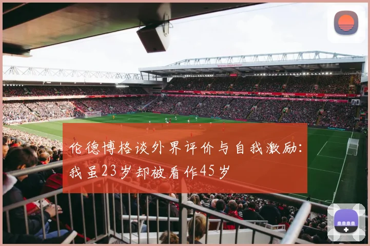 伦德博格谈外界评价与自我激励：我虽23岁却被看作45岁