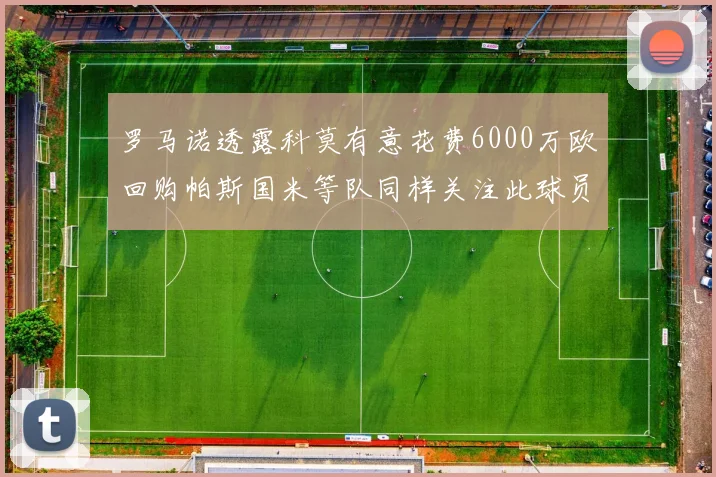 罗马诺透露科莫有意花费6000万欧回购帕斯国米等队同样关注此球员